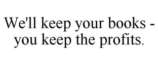 WE'LL KEEP YOUR BOOKS - YOU KEEP THE PROFITS.