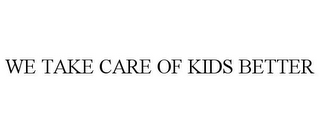 WE TAKE CARE OF KIDS BETTER