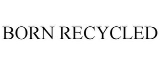 BORN RECYCLED