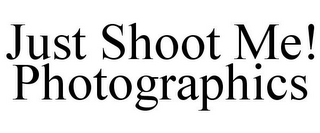 JUST SHOOT ME! PHOTOGRAPHICS