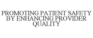 PROMOTING PATIENT SAFETY BY ENHANCING PROVIDER QUALITY