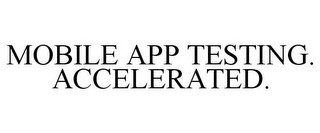 MOBILE APP TESTING. ACCELERATED.