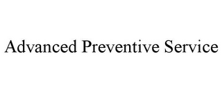 ADVANCED PREVENTIVE SERVICE