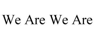 WE ARE WE ARE