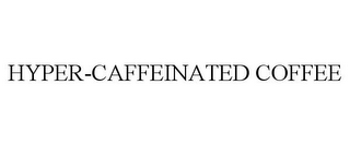 HYPER-CAFFEINATED COFFEE