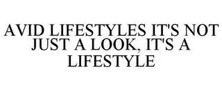 AVID LIFESTYLES IT'S NOT JUST A LOOK, IT'S A LIFESTYLE