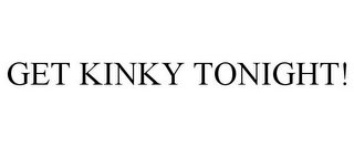 GET KINKY TONIGHT!