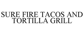 SURE FIRE TACOS AND TORTILLA GRILL