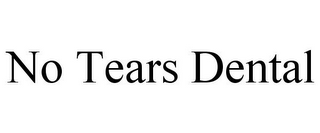 NO TEARS DENTAL