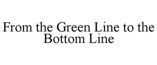 FROM THE GREEN LINE TO THE BOTTOM LINE