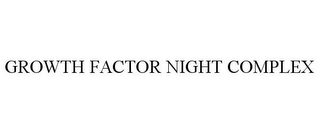 GROWTH FACTOR NIGHT COMPLEX