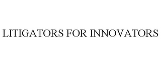 LITIGATORS FOR INNOVATORS