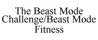 THE BEAST MODE CHALLENGE/BEAST MODE FITNESS