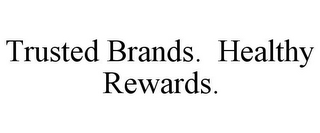 TRUSTED BRANDS. HEALTHY REWARDS.