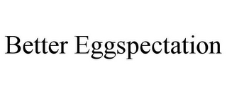 BETTER EGGSPECTATION