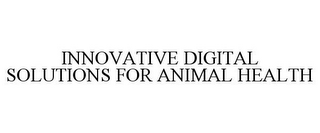 INNOVATIVE DIGITAL SOLUTIONS FOR ANIMAL HEALTH