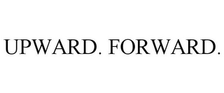 UPWARD. FORWARD.