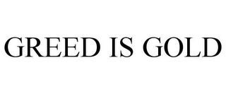 GREED IS GOLD