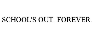 SCHOOL'S OUT. FOREVER.