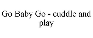 GO BABY GO - CUDDLE AND PLAY