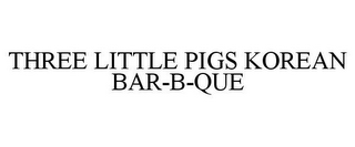 THREE LITTLE PIGS KOREAN BAR-B-QUE