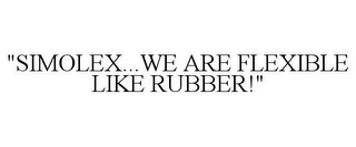 "SIMOLEX...WE ARE FLEXIBLE LIKE RUBBER!"