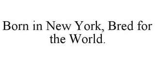 BORN IN NEW YORK, BRED FOR THE WORLD.