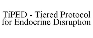 TIPED - TIERED PROTOCOL FOR ENDOCRINE DISRUPTION