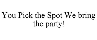 YOU PICK THE SPOT WE BRING THE PARTY!