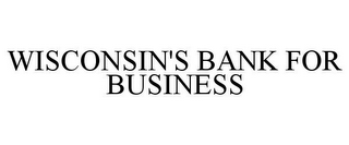 WISCONSIN'S BANK FOR BUSINESS