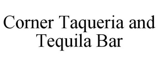 CORNER TAQUERIA AND TEQUILA BAR