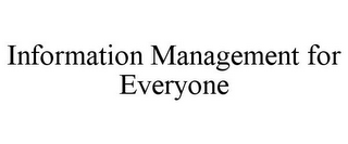 INFORMATION MANAGEMENT FOR EVERYONE