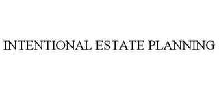 INTENTIONAL ESTATE PLANNING