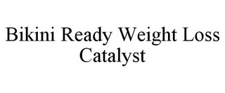 BIKINI READY WEIGHT LOSS CATALYST