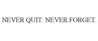 NEVER QUIT. NEVER FORGET.