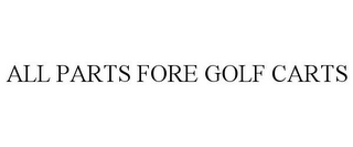 ALL PARTS FORE GOLF CARTS