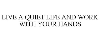 LIVE A QUIET LIFE AND WORK WITH YOUR HANDS