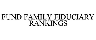 FUND FAMILY FIDUCIARY RANKINGS