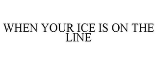 WHEN YOUR ICE IS ON THE LINE