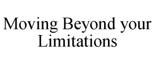 MOVING BEYOND YOUR LIMITATIONS