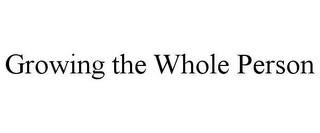 GROWING THE WHOLE PERSON