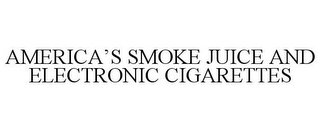 AMERICA'S SMOKE JUICE AND ELECTRONIC CIGARETTES