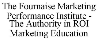 THE FOURNAISE MARKETING PERFORMANCE INSTITUTE - THE AUTHORITY IN ROI MARKETING EDUCATION