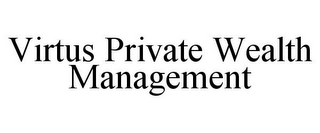 VIRTUS PRIVATE WEALTH MANAGEMENT