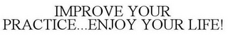 IMPROVE YOUR PRACTICE...ENJOY YOUR LIFE!