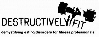 DESTRUCTIVELY FIT DEMYSTIFYING EATING DISORDERS FOR FITNESS PROFESSIONALS