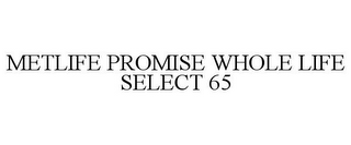 METLIFE PROMISE WHOLE LIFE SELECT 65