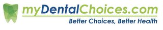 MYDENTALCHOICES.COM BETTERCHOICES, BETTER HEALTH