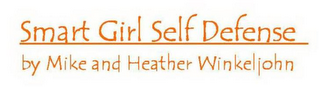 SMART GIRL SELF DEFENSE BY MIKE AND HEATHER WINKELJOHN