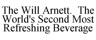 THE WILL ARNETT. THE WORLD'S SECOND MOST REFRESHING BEVERAGE